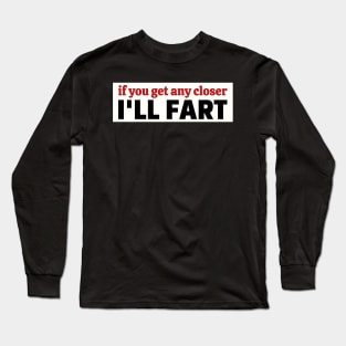 If you get any closer I'll fart, Funny Farting Bumper Long Sleeve T-Shirt